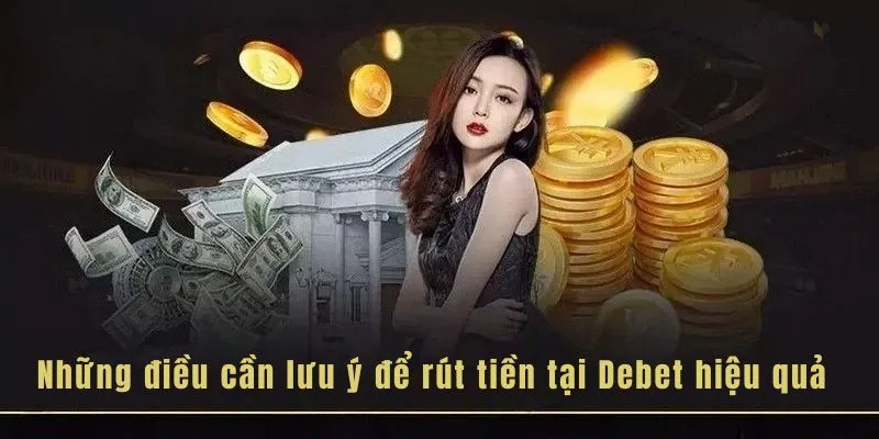Những điều cần lưu ý để rút tiền tại Debet hiệu quả